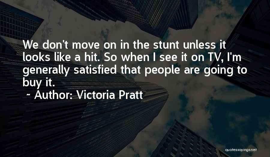 Victoria Pratt Quotes: We Don't Move On In The Stunt Unless It Looks Like A Hit. So When I See It On Tv,