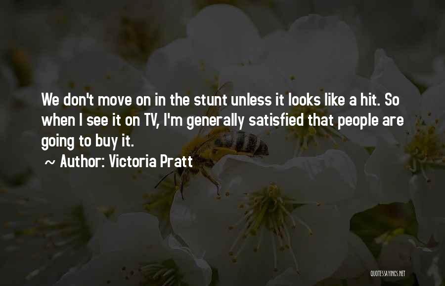 Victoria Pratt Quotes: We Don't Move On In The Stunt Unless It Looks Like A Hit. So When I See It On Tv,