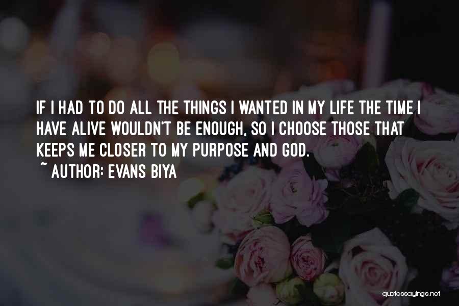 Evans Biya Quotes: If I Had To Do All The Things I Wanted In My Life The Time I Have Alive Wouldn't Be