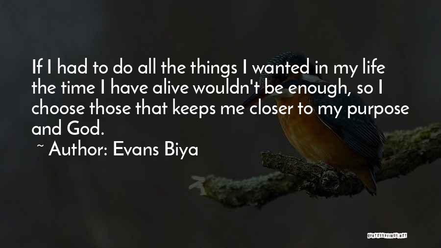 Evans Biya Quotes: If I Had To Do All The Things I Wanted In My Life The Time I Have Alive Wouldn't Be