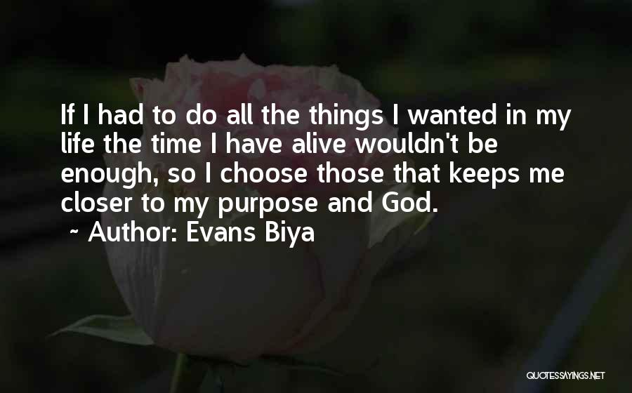 Evans Biya Quotes: If I Had To Do All The Things I Wanted In My Life The Time I Have Alive Wouldn't Be