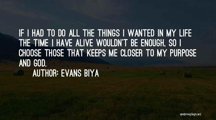 Evans Biya Quotes: If I Had To Do All The Things I Wanted In My Life The Time I Have Alive Wouldn't Be