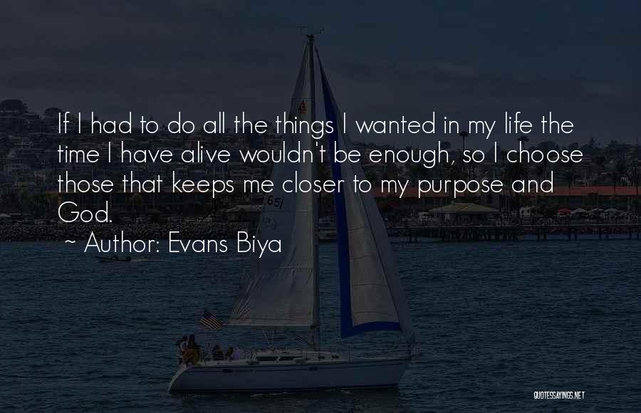 Evans Biya Quotes: If I Had To Do All The Things I Wanted In My Life The Time I Have Alive Wouldn't Be