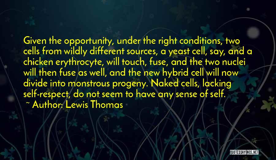 Lewis Thomas Quotes: Given The Opportunity, Under The Right Conditions, Two Cells From Wildly Different Sources, A Yeast Cell, Say, And A Chicken