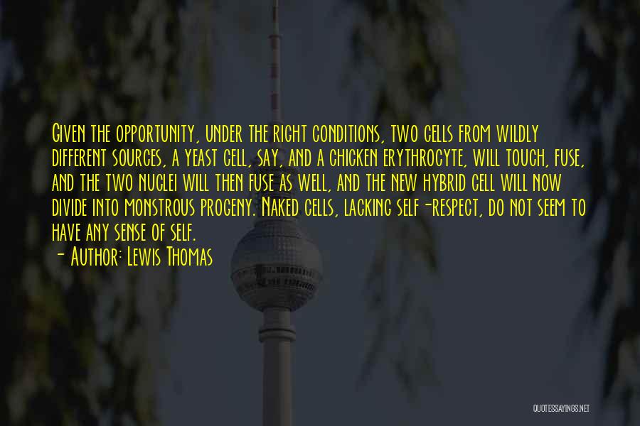 Lewis Thomas Quotes: Given The Opportunity, Under The Right Conditions, Two Cells From Wildly Different Sources, A Yeast Cell, Say, And A Chicken