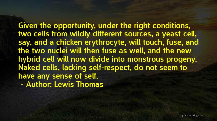 Lewis Thomas Quotes: Given The Opportunity, Under The Right Conditions, Two Cells From Wildly Different Sources, A Yeast Cell, Say, And A Chicken