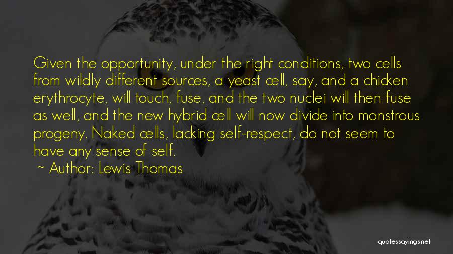 Lewis Thomas Quotes: Given The Opportunity, Under The Right Conditions, Two Cells From Wildly Different Sources, A Yeast Cell, Say, And A Chicken