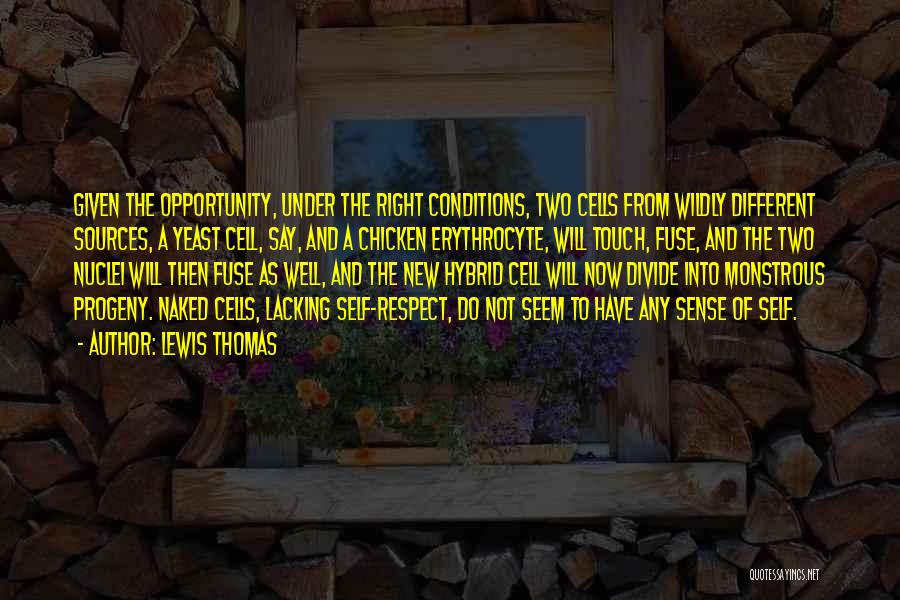 Lewis Thomas Quotes: Given The Opportunity, Under The Right Conditions, Two Cells From Wildly Different Sources, A Yeast Cell, Say, And A Chicken