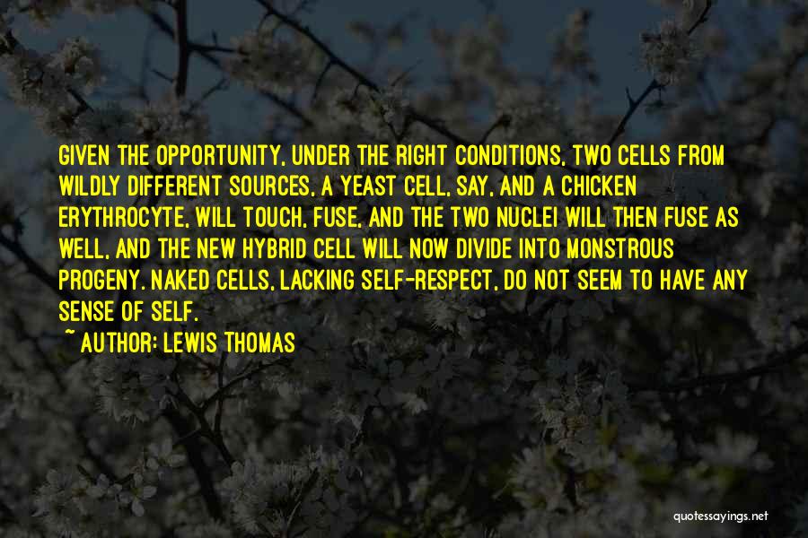 Lewis Thomas Quotes: Given The Opportunity, Under The Right Conditions, Two Cells From Wildly Different Sources, A Yeast Cell, Say, And A Chicken