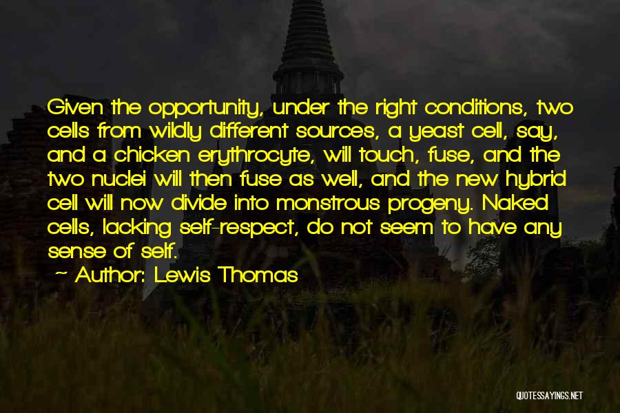 Lewis Thomas Quotes: Given The Opportunity, Under The Right Conditions, Two Cells From Wildly Different Sources, A Yeast Cell, Say, And A Chicken