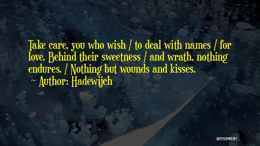 Hadewijch Quotes: Take Care, You Who Wish / To Deal With Names / For Love. Behind Their Sweetness / And Wrath, Nothing