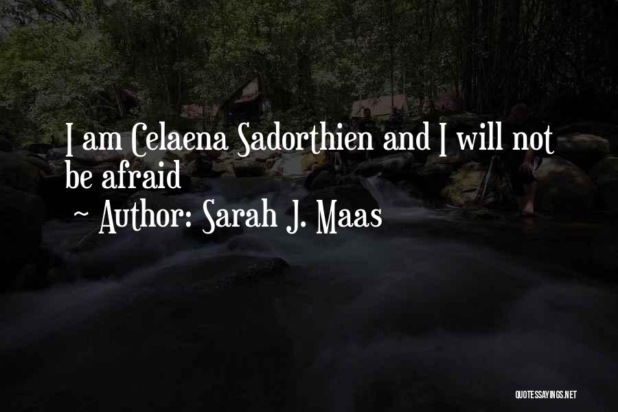 Sarah J. Maas Quotes: I Am Celaena Sadorthien And I Will Not Be Afraid
