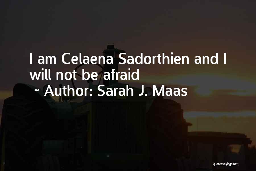 Sarah J. Maas Quotes: I Am Celaena Sadorthien And I Will Not Be Afraid