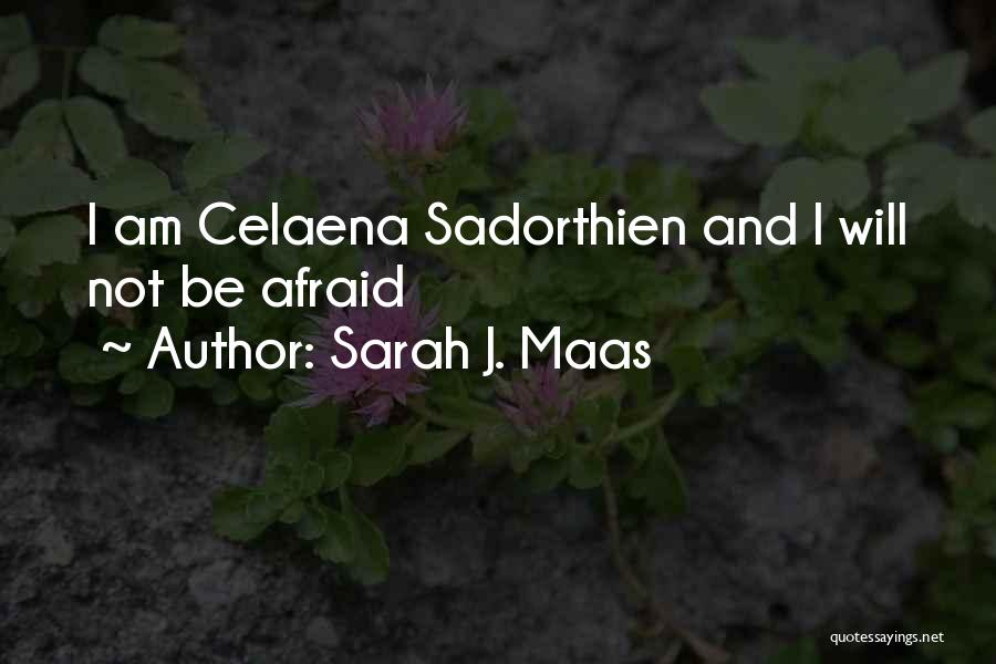 Sarah J. Maas Quotes: I Am Celaena Sadorthien And I Will Not Be Afraid