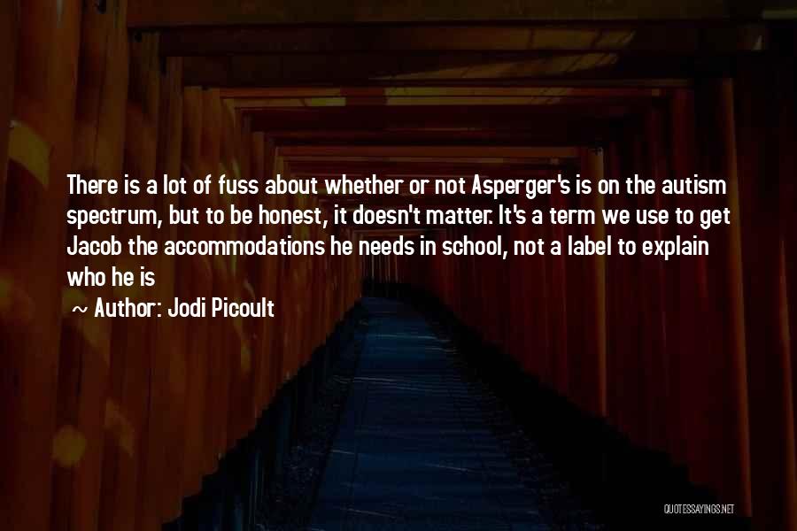 Jodi Picoult Quotes: There Is A Lot Of Fuss About Whether Or Not Asperger's Is On The Autism Spectrum, But To Be Honest,