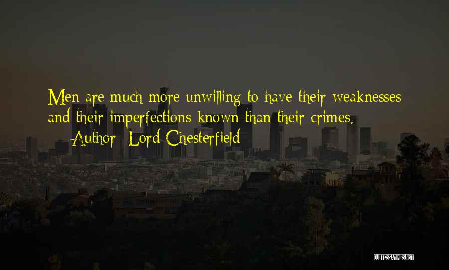 Lord Chesterfield Quotes: Men Are Much More Unwilling To Have Their Weaknesses And Their Imperfections Known Than Their Crimes.
