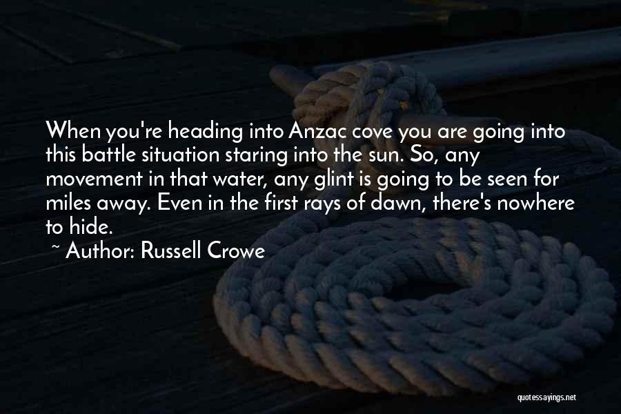 Russell Crowe Quotes: When You're Heading Into Anzac Cove You Are Going Into This Battle Situation Staring Into The Sun. So, Any Movement