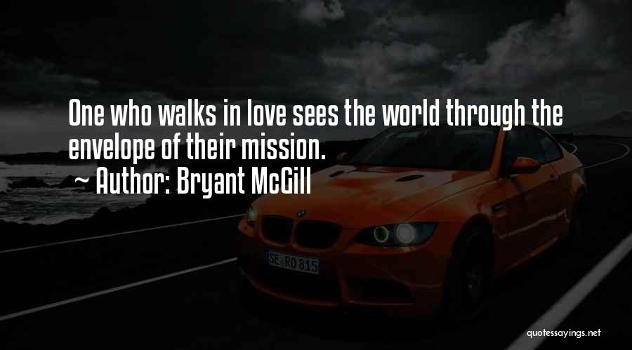 Bryant McGill Quotes: One Who Walks In Love Sees The World Through The Envelope Of Their Mission.