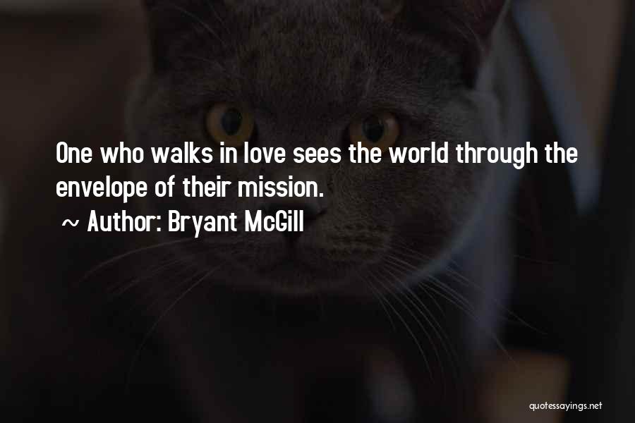Bryant McGill Quotes: One Who Walks In Love Sees The World Through The Envelope Of Their Mission.
