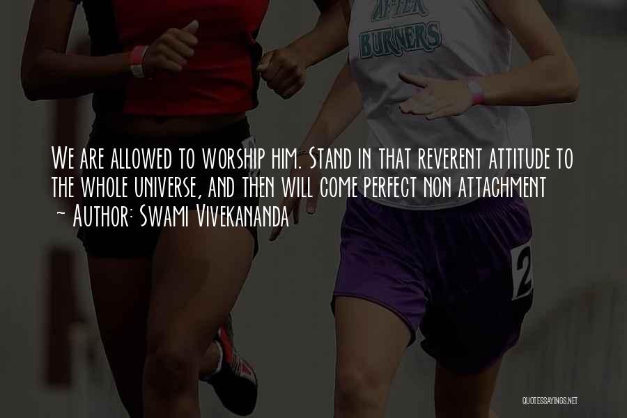 Swami Vivekananda Quotes: We Are Allowed To Worship Him. Stand In That Reverent Attitude To The Whole Universe, And Then Will Come Perfect