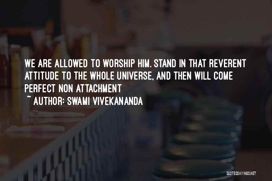 Swami Vivekananda Quotes: We Are Allowed To Worship Him. Stand In That Reverent Attitude To The Whole Universe, And Then Will Come Perfect