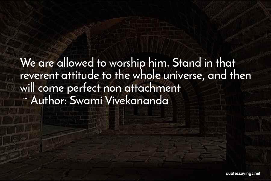 Swami Vivekananda Quotes: We Are Allowed To Worship Him. Stand In That Reverent Attitude To The Whole Universe, And Then Will Come Perfect