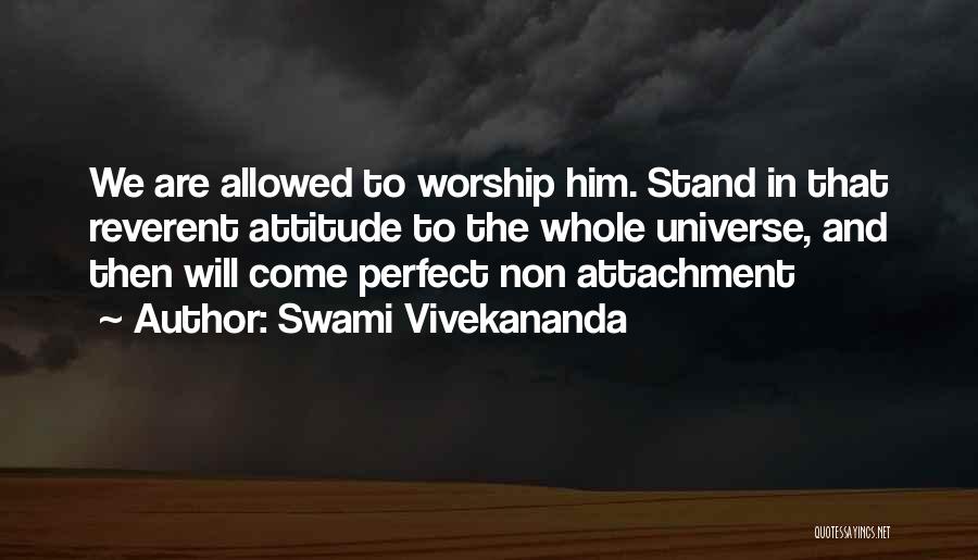 Swami Vivekananda Quotes: We Are Allowed To Worship Him. Stand In That Reverent Attitude To The Whole Universe, And Then Will Come Perfect