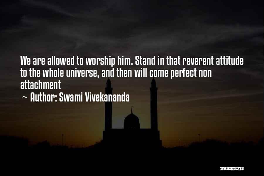 Swami Vivekananda Quotes: We Are Allowed To Worship Him. Stand In That Reverent Attitude To The Whole Universe, And Then Will Come Perfect