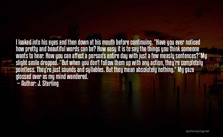 J. Sterling Quotes: I Looked Into His Eyes And Then Down At His Mouth Before Continuing. Have You Ever Noticed How Pretty And