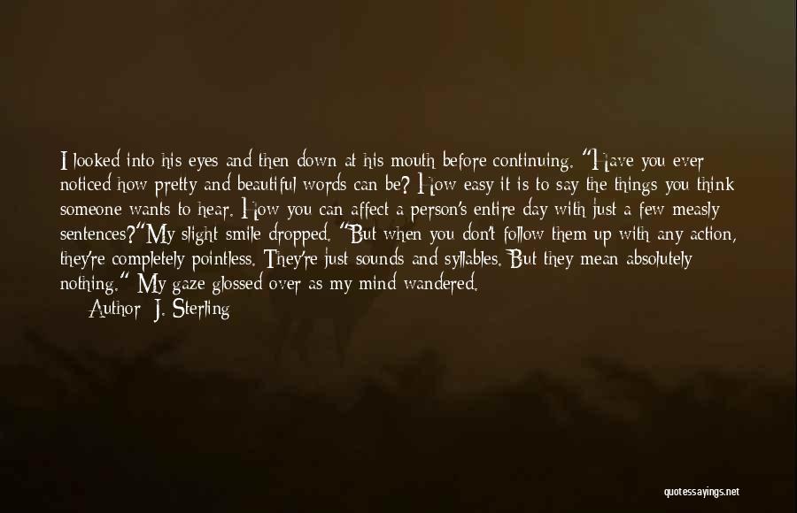 J. Sterling Quotes: I Looked Into His Eyes And Then Down At His Mouth Before Continuing. Have You Ever Noticed How Pretty And