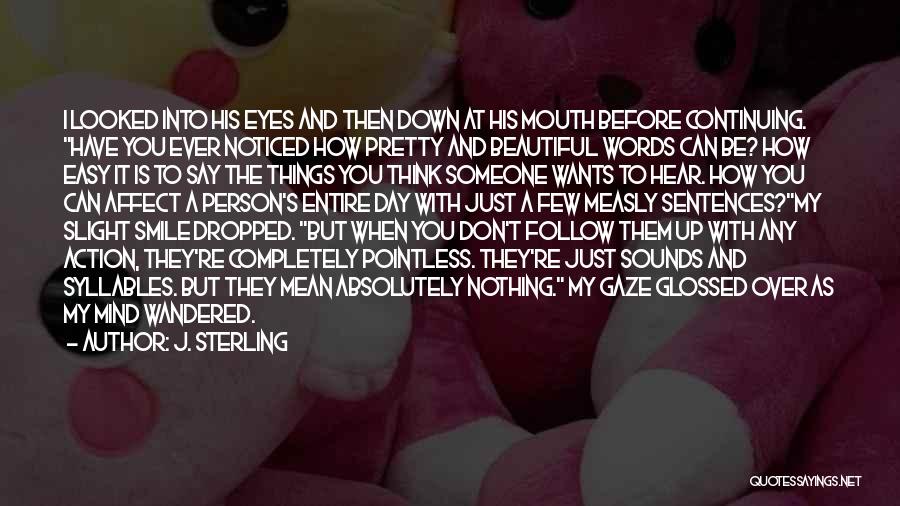 J. Sterling Quotes: I Looked Into His Eyes And Then Down At His Mouth Before Continuing. Have You Ever Noticed How Pretty And