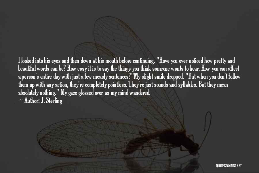 J. Sterling Quotes: I Looked Into His Eyes And Then Down At His Mouth Before Continuing. Have You Ever Noticed How Pretty And