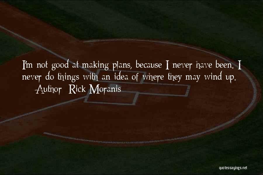 Rick Moranis Quotes: I'm Not Good At Making Plans, Because I Never Have Been. I Never Do Things With An Idea Of Where