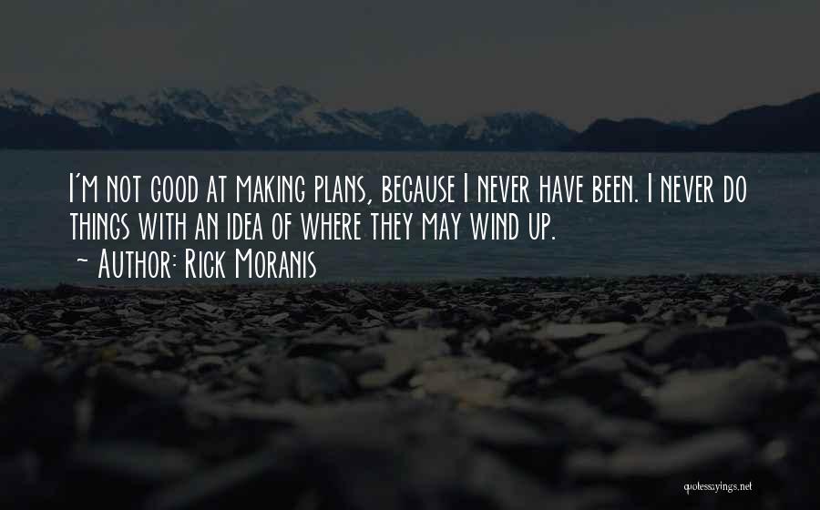 Rick Moranis Quotes: I'm Not Good At Making Plans, Because I Never Have Been. I Never Do Things With An Idea Of Where