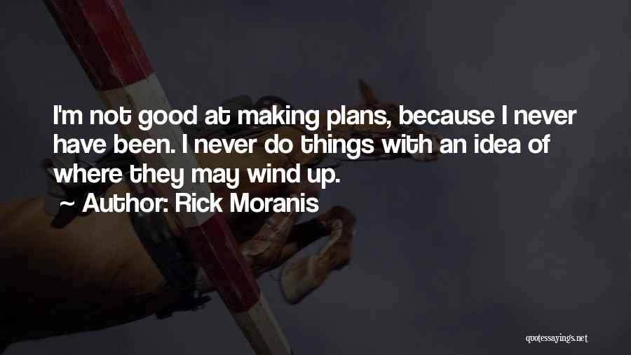 Rick Moranis Quotes: I'm Not Good At Making Plans, Because I Never Have Been. I Never Do Things With An Idea Of Where