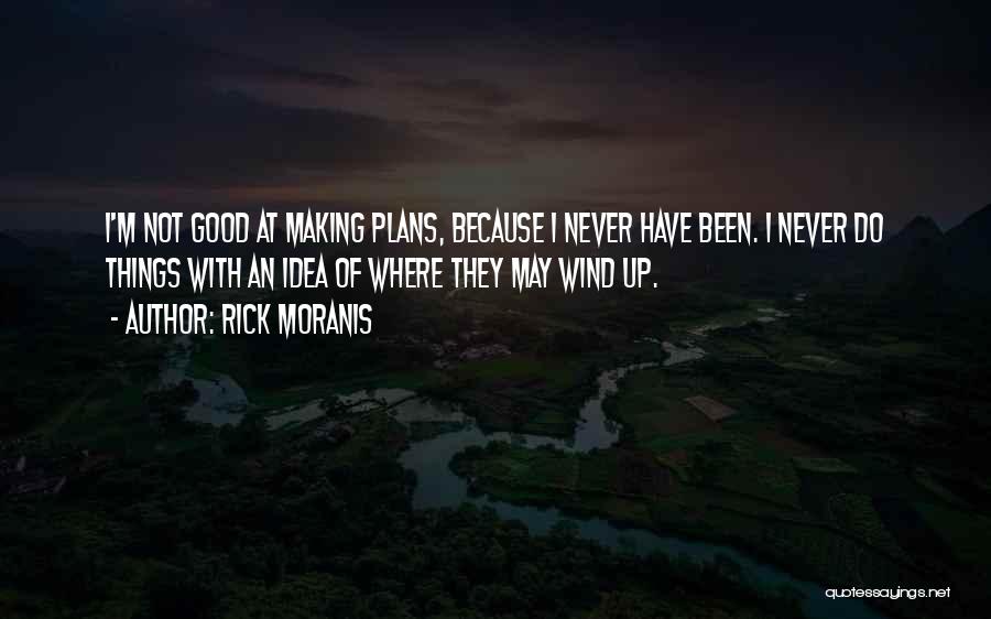 Rick Moranis Quotes: I'm Not Good At Making Plans, Because I Never Have Been. I Never Do Things With An Idea Of Where