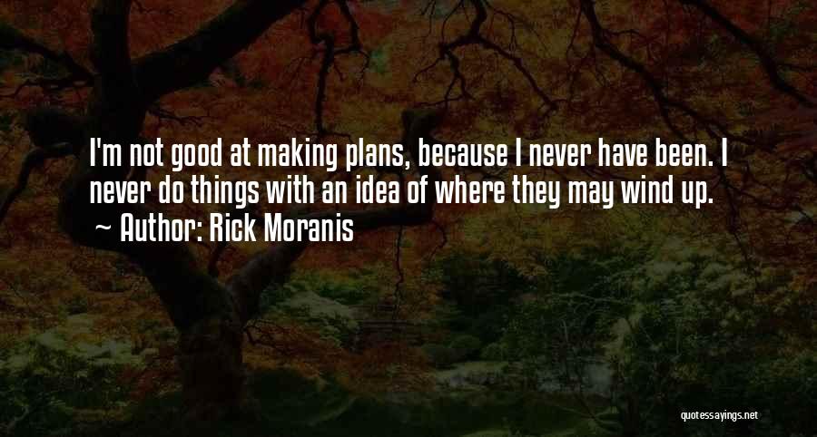 Rick Moranis Quotes: I'm Not Good At Making Plans, Because I Never Have Been. I Never Do Things With An Idea Of Where