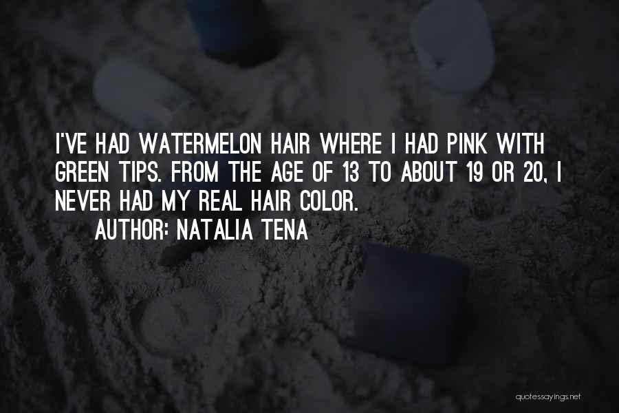 Natalia Tena Quotes: I've Had Watermelon Hair Where I Had Pink With Green Tips. From The Age Of 13 To About 19 Or