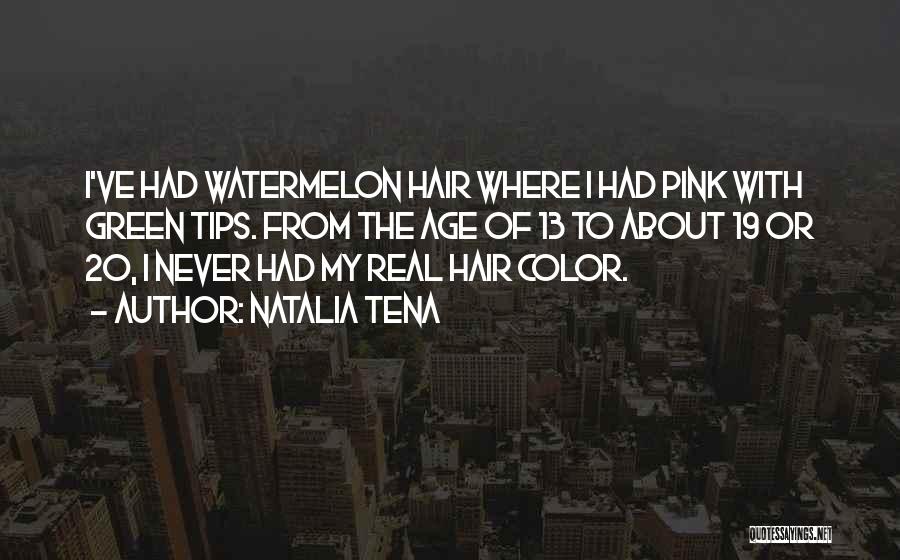 Natalia Tena Quotes: I've Had Watermelon Hair Where I Had Pink With Green Tips. From The Age Of 13 To About 19 Or