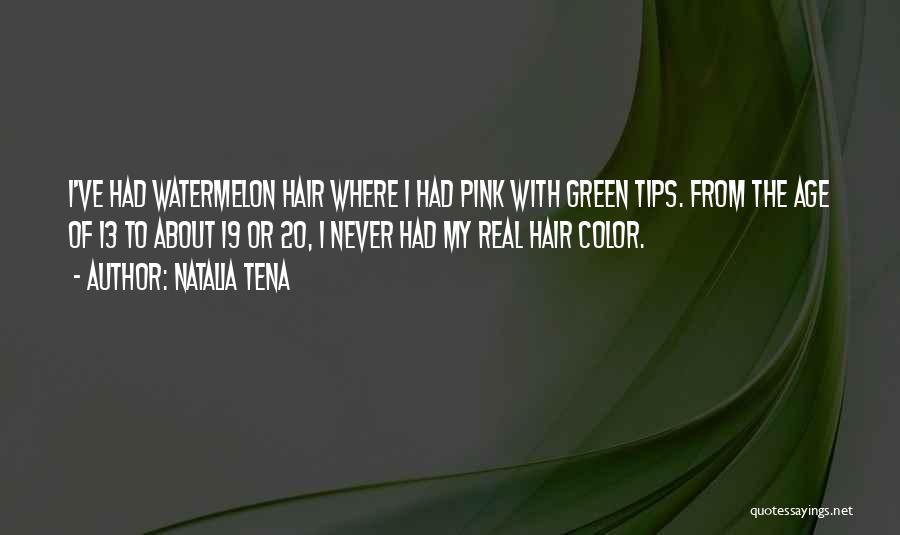 Natalia Tena Quotes: I've Had Watermelon Hair Where I Had Pink With Green Tips. From The Age Of 13 To About 19 Or