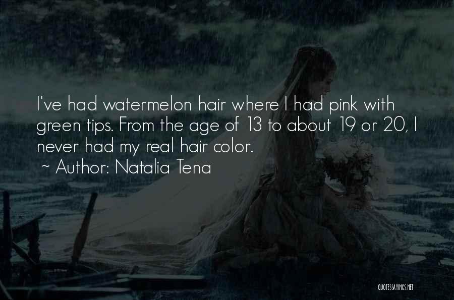 Natalia Tena Quotes: I've Had Watermelon Hair Where I Had Pink With Green Tips. From The Age Of 13 To About 19 Or