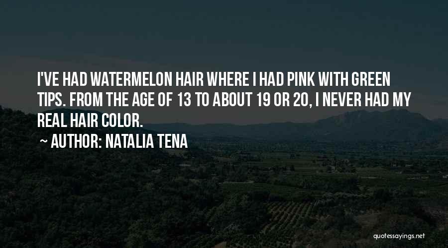 Natalia Tena Quotes: I've Had Watermelon Hair Where I Had Pink With Green Tips. From The Age Of 13 To About 19 Or