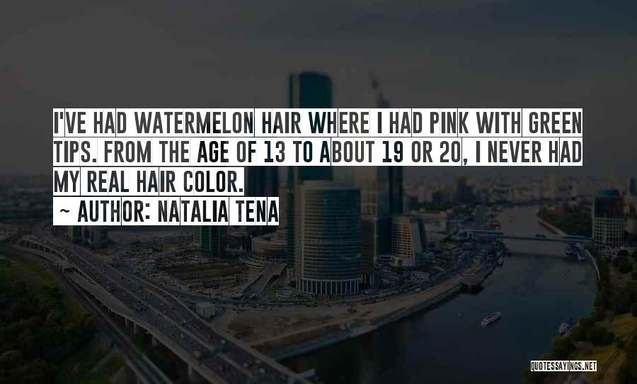 Natalia Tena Quotes: I've Had Watermelon Hair Where I Had Pink With Green Tips. From The Age Of 13 To About 19 Or