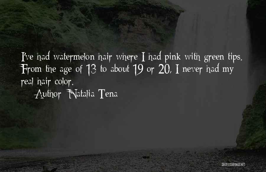 Natalia Tena Quotes: I've Had Watermelon Hair Where I Had Pink With Green Tips. From The Age Of 13 To About 19 Or