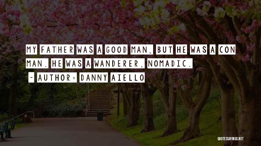 Danny Aiello Quotes: My Father Was A Good Man, But He Was A Con Man. He Was A Wanderer, Nomadic.