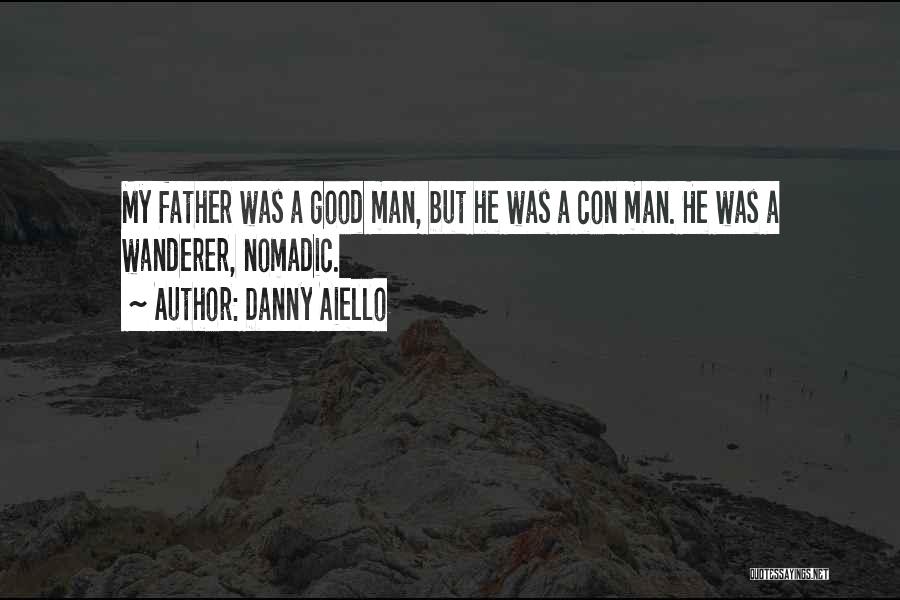 Danny Aiello Quotes: My Father Was A Good Man, But He Was A Con Man. He Was A Wanderer, Nomadic.