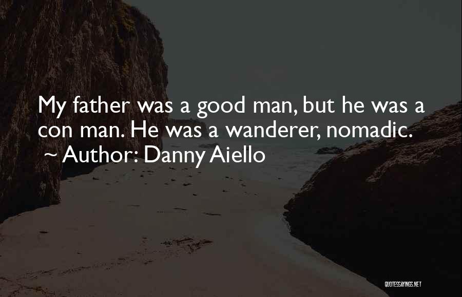 Danny Aiello Quotes: My Father Was A Good Man, But He Was A Con Man. He Was A Wanderer, Nomadic.