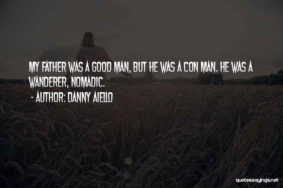 Danny Aiello Quotes: My Father Was A Good Man, But He Was A Con Man. He Was A Wanderer, Nomadic.
