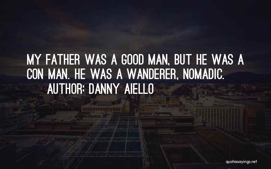 Danny Aiello Quotes: My Father Was A Good Man, But He Was A Con Man. He Was A Wanderer, Nomadic.