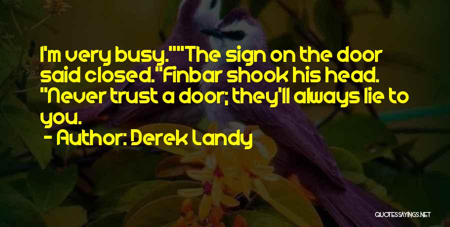 Derek Landy Quotes: I'm Very Busy.the Sign On The Door Said Closed.finbar Shook His Head. Never Trust A Door; They'll Always Lie To